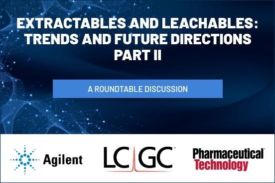 Extractables and Leachables: Trends and Future Directions Part II A roundtable discussion