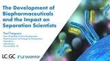 The Development of Biopharmaceuticals and the Impact on Separation Scientists